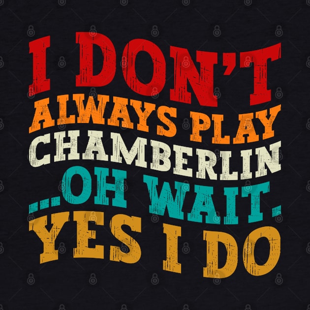 Musician Sarcastic Sayings, I Don't Always Play Chamberlin Oh Wait Yes I Do, Musical Instruments Fans by The Design Hup